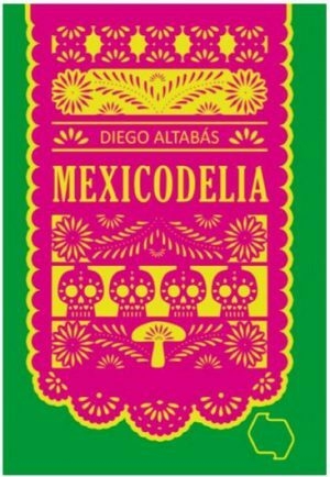 MEXICODELIA - DIEGO ALTABAS - CONTRAMAR
