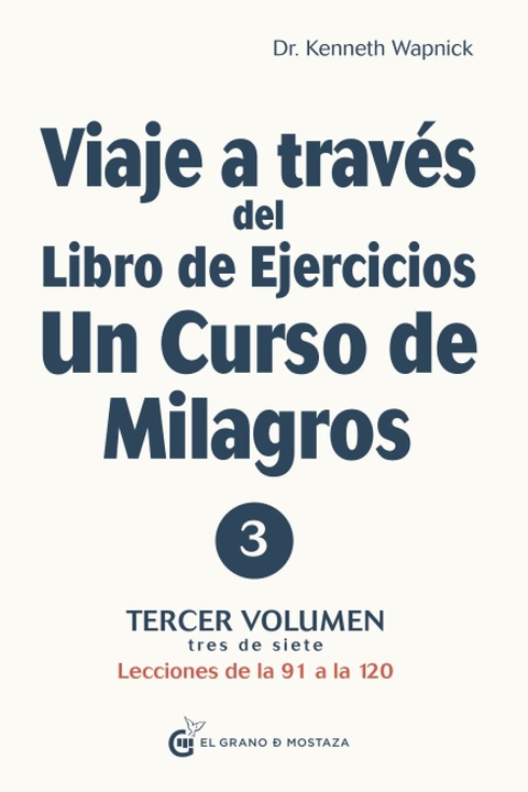 VIAJE A TRAVÉS DEL LIBRO DE EJERCICIOS. UN CURSO DE MILAGROS (VOL. 3) - KENNETH WAPNICK - EL GRANO DE MOSTAZA