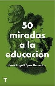 50 MIRADAS A LA EDUCACIÓN - JOSÉ ÁNGEL LÓPEZ HERRERIAS - TURNER