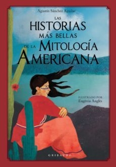 LAS HISTORIAS MÁS BELLAS DE LA MITOLOGÍA AMERICANA - AGUSTIN SANCHEZ AGUILAR - Gribaudo