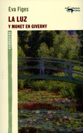 LA LUZ Y MONET EN GIVERNY - EVA FIGES - A. Machado Libros