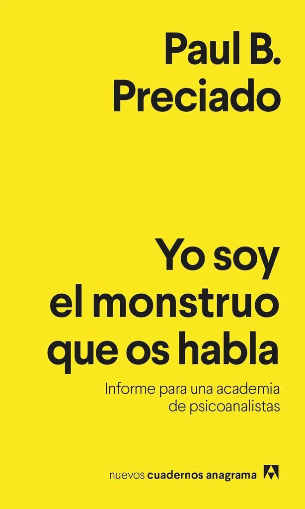 YO SOY EL MONSTRUO QUE OS HABLA - PAUL B. PRECIADO - CUADERNOS ANAGRAMA