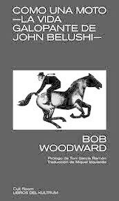 COMO UNA MOTO: LA VIDA GALOPANTE DE JOHN BELUSHI - BOB WOODWARD - LIBROS DEL KULTRUM