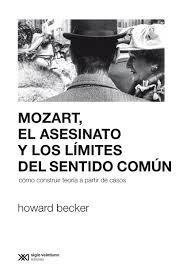 Mozart, el asesinato y los límites del sentido común - Howard Becker - Siglo XXI