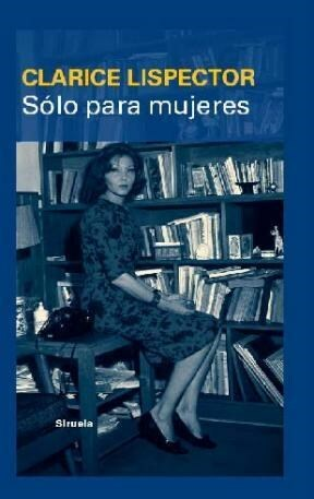 SÓLO PARA MUJERES - CLARICE LISPECTOR - SIRUELA