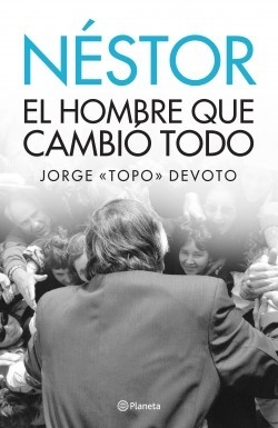 NÉSTOR EL HOMBRE QUE CAMBIÓ TODO - JORGE "TOPO" DEVOTO - Planeta