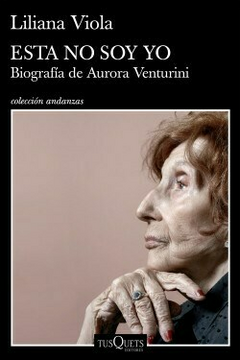 ESTA NO SOY YO. BIOGRAFÍA DE AURORA VENTURINI - LILIANA VIOLA - TUSQUETS
