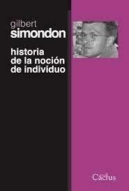 HISTORIA DE LA NOCIÓN DE INDIVIDUO - GILBERT SIMONDON - CACTUS