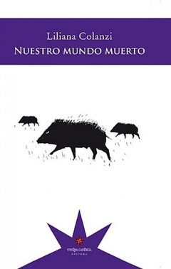 NUESTRO MUNDO MUERTO - LILIANA COLANZI - Eterna Cadencia