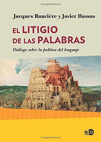 EL LITIGIO DE LAS PALABRAS - JACQUES RANCIÈRE/ JAVIER BASSAS - NED