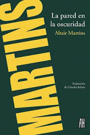 La pared en la oscuridad - Altair Martins - Adriana Hidalgo