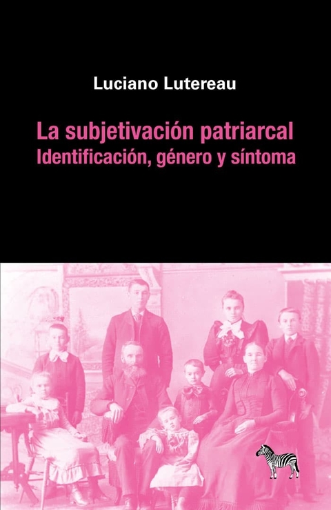 LA SUBJETIVACIÓN PATRIARCAL - LUCIANO LUTEREAU - LA CEBRA