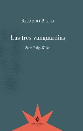 Las Tres Vanguardias - RICARDO PIGLIA - Eterna Cadencia