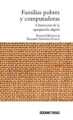 FAMILIAS POBRES Y COMPUTADORAS - ROSALIA WINOCUR / ROSARIO SÁNCHEZ - OCEANO TRAVESIA