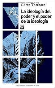LA IDEOLOGÍA DEL PODER Y EL PODER DE LA IDEOLOGÍA - GORAN THERBORN - Siglo XXI ESPAÑA