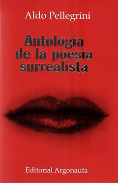 ANTOLOGÍA DE LA POESÍA SURREALISTA - ALDO PELLEGRINI - ARGONAUTA