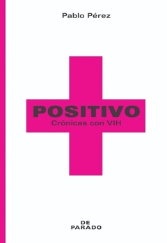 Positivo. Crónicas con VIH - PABLO PÉREZ - DE PARADO