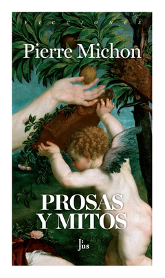 PROSAS Y MITOS - PIERRE MICHON - Jus