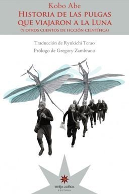 Historia de las pulgas que viajaron a la luna y otros cuentos de ficción científica - Kobo Abe - Eterna Cadencia