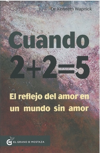 CUANDO 2+2=5 - KENNETH WAPNICK - EL GRANO DE MOSTAZA