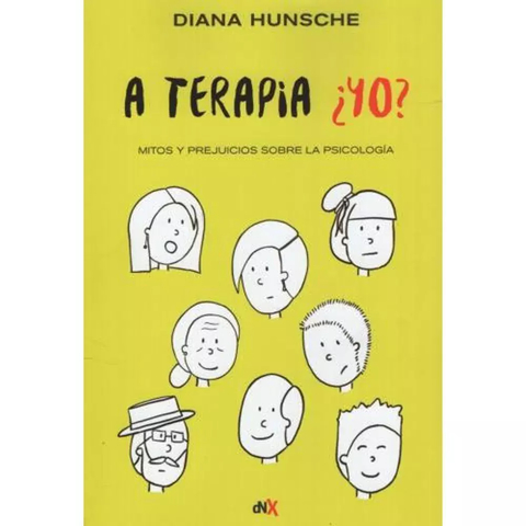 A TERAPIA ¿YO?. MITOS Y PREJUICIOS SOBRE LA PSICOLOGÍA - DIANA HUNSCHE - DEL NUEVO EXTREMO