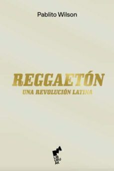 REGGAETÓN: UNA REVOLUCIÓN LATINA - PABLITO WILSON - LIBURUAK