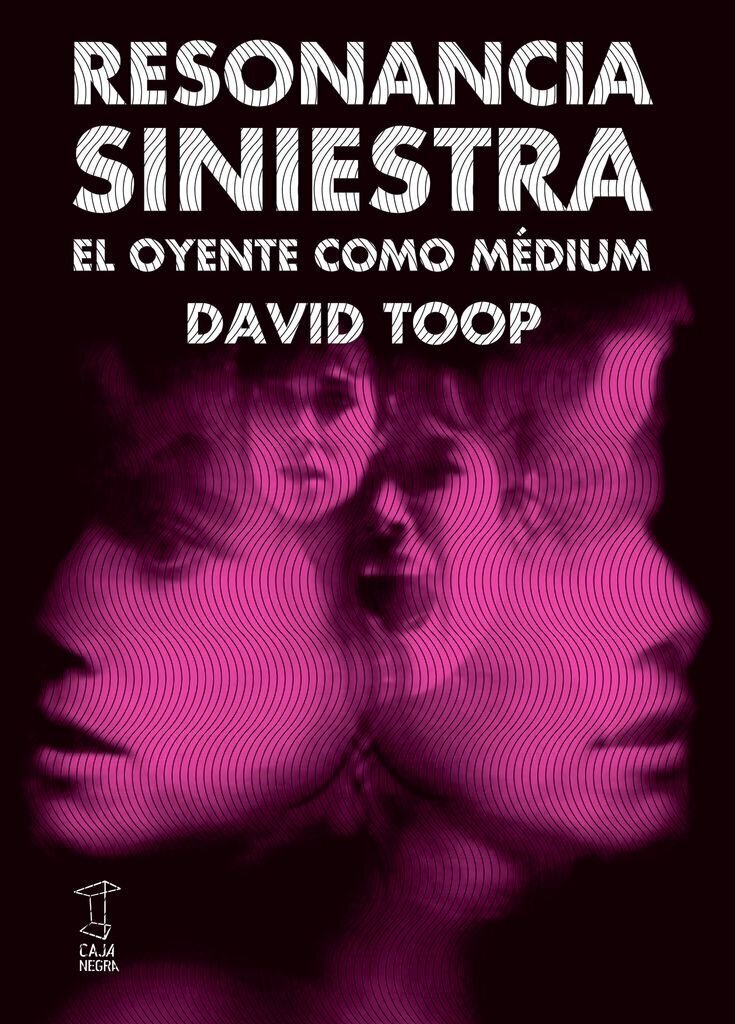 Resonancia siniestra, el oyente como medium - David Toop - Caja Negra