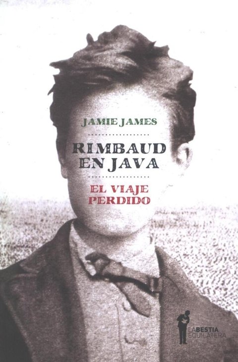 Rimbaud en Java. El viaje perdido - Jamie James - La Bestia Equilátera