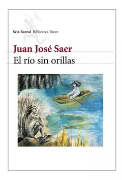 EL RÍO SIN ORILLAS - JUAN JOSÉ SAER - SEIX BARRAL