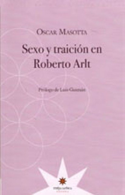 Sexo y traición en Roberto Arlt - OSCAR MASOTTA - Eterna Cadencia