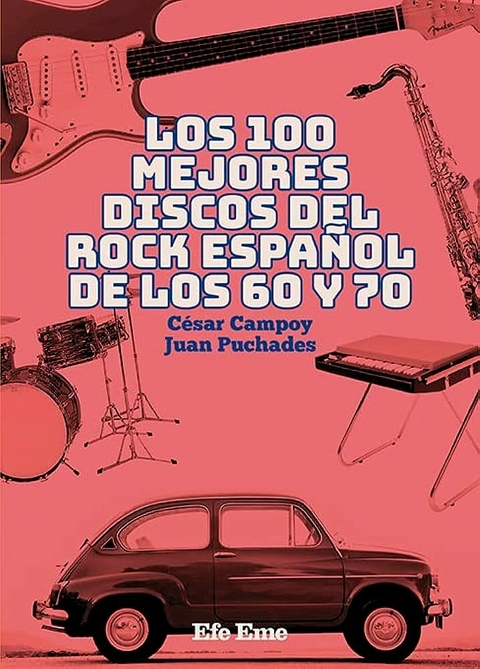 LOS 100 MEJORES DISCOS DEL ROCK ESPAÑOL DE LOS 60 Y 70 - CESAR CAMPOY / JUAN PUCHADES - EFE EME