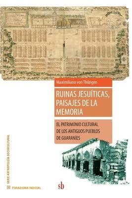 RUINAS JESUÍTICAS, PAISAJES DE LA MEMORIA - Maximiliano Von Thüngen - SB