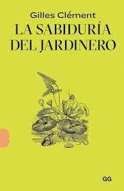 LA SABIDURÍA DEL JARDINERO - GILLES CLEMENT - GG