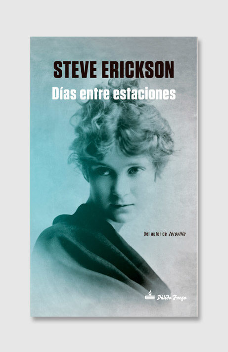 DÍAS ENTRE ESTACIONES - STEVE ERICKSON - PÁLIDO FUEGO