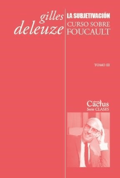 La Subjetivacion. Curso sobre Foucault Tomo III - Gilles Deleuze - Editorial Cactus