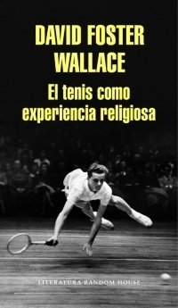 EL TENIS COMO EXPERIENCIA RELIGIOSA - DAVID FOSTER WALLACE - RANDOM HOUSE