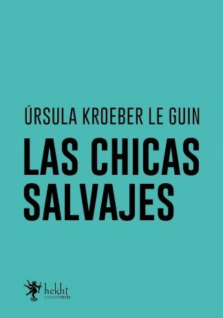 LAS CHICAS SALVAJES - URSULA K, LE GUIN - HEKHT