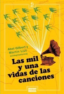 Las mil y una vida de las canciones - Abel Gilbert y Martín Liut (comp.) - Gourmet Musical