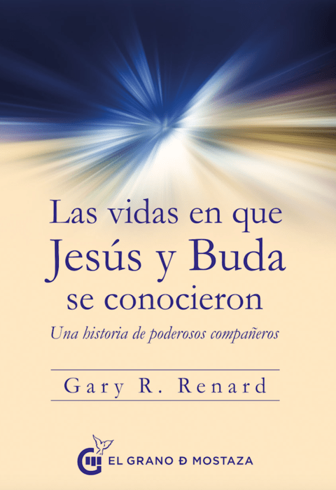 Las vidas en que Jesús y Buda se conocieron - Gary R. Renard - El grano de mostaza