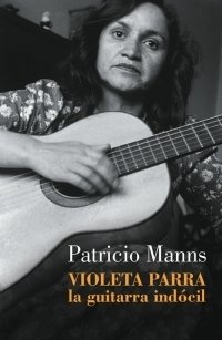 Violeta Parra. La guitarra Indócil - Patricio Manns - Lumen