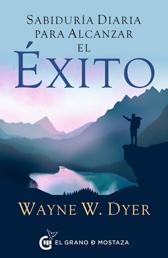 SABIDURIA DIARIA PARA ALCANZAR EL ÉXITO - WAYNE W. DYER - EL GRANO DE MOSTAZA