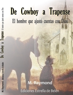 De Cowboy a Trapense. El hombre que ajustó cuentas con Dios. M. Raymond