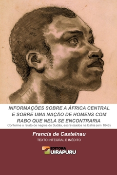 Informações sobre a África Central e sobre uma Nação de Homens com Rabo que nela se Encontraria - Conforme o relato de negros do Sudão, escravizados na Bahia (em 1848)