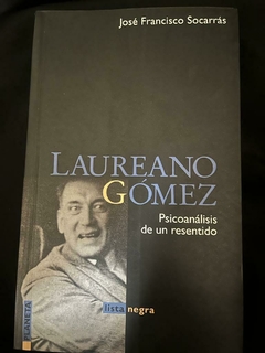 Laureano Gómez -Psicoanálisis de un resentido - Jose Francisco Socarrás - Precio Libro Editorial Planeta - Lista negra - ISBN: 9586144097 - 9789586144094
