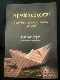 La pasión de contar - El periodismo narrativo en Colombia - (Juan José Hoyos) Precio libro Editorial Universidad de Antioquia ISBN: 9789587143171