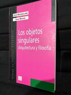 Los objetos singulares Arquitectura y Filosofía -Jean Baudrillard - Jean Nouvel - Precio Libro -Fondo deCultura Económica - ISBN 9789505575084