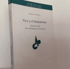 Vico y el Humanismo - Ensayos sobre Vico -Heidegger y la retórica - Ernesto Grassi