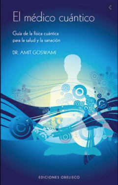 El Médico Cuántico: Guía de la física cuántica para la salud y la sanación Dr. Amit Goswami. ISBN 9788497774994 - comprar online