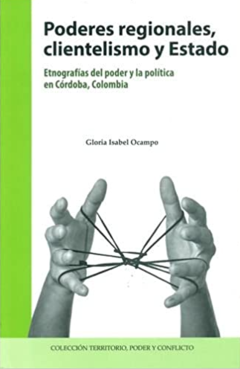 Poderes regionales, clientelismo y estado - Gloria Isabel Ocampo - ISBN 9789586441742