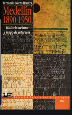 Medellín 1890 - 1950 - Historia Urbana y juego de intereses - Fernando Botero Herrera ISBN 9789586552325